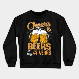 Cheers And Beers To My 47 Years 47th Birthday Funny Birthday Crew Crewneck Sweatshirt